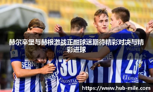 赫尔辛堡与赫根激战正酣球迷期待精彩对决与精彩进球